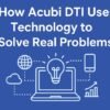 How Acubi DTI Uses Technology to Solve Real Problems