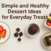 Simple and Healthy Dessert Ideas for Everyday Treats
